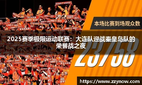 2025赛季极限运动联赛：大连队迎战秦皇岛队的荣誉战之夜
