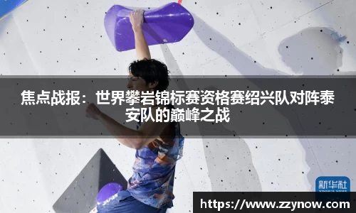 焦点战报：世界攀岩锦标赛资格赛绍兴队对阵泰安队的巅峰之战