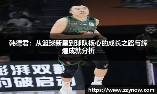 韩德君：从篮球新星到球队核心的成长之路与辉煌成就分析